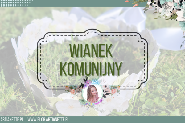 Wianek komunijny : Mój wyjątkowy projekt